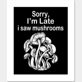 Sorry I'm Late I Saw Mushrooms Posters and Art